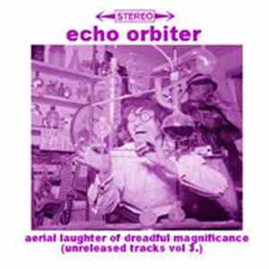 Echo Orbiter - Aerial Laughter Of Dreadful Magnificance (Unreleased Tracks Vol.3) download free