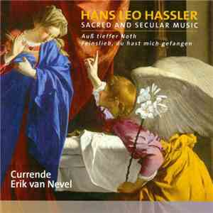 Hans Leo Haßler / Currende, Erik Van Nevel - Sacred And Secular Music - Aus Tieffer Noth - Feinstlieb, Du Hast Mich Gefangen download free